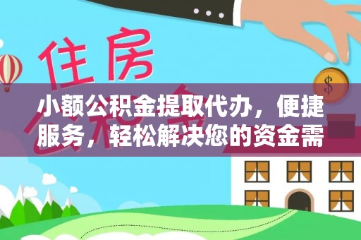 盂县小额公积金提取代办，便捷服务，轻松解决您的资金需求