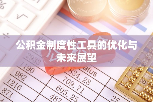 盂县公积金制度性工具的优化与未来展望