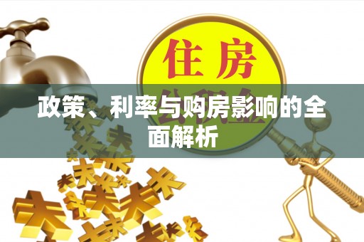 盂县政策、利率与购房影响的全面解析