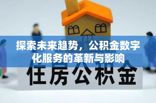 盂县探索未来趋势，公积金数字化服务的革新与影响