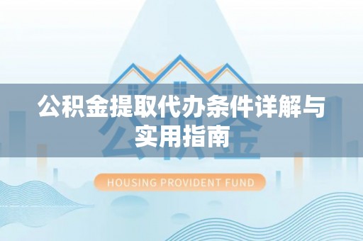 盂县公积金提取代办条件详解与实用指南