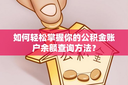 盂县如何轻松掌握你的公积金账户余额查询方法？