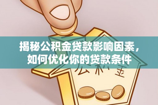 盂县揭秘公积金贷款影响因素，如何优化你的贷款条件