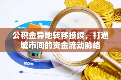 盂县公积金异地转移接续，打通城市间的资金流动脉络