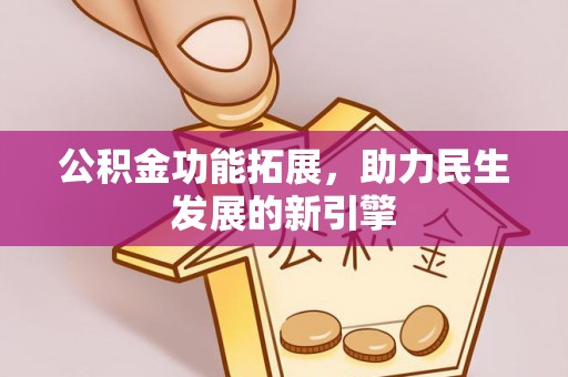 盂县公积金功能拓展，助力民生发展的新引擎
