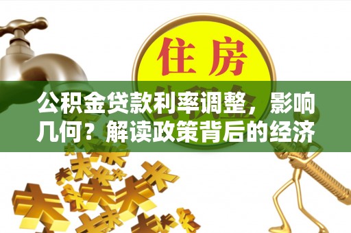 盂县公积金贷款利率调整，影响几何？解读政策背后的经济逻辑