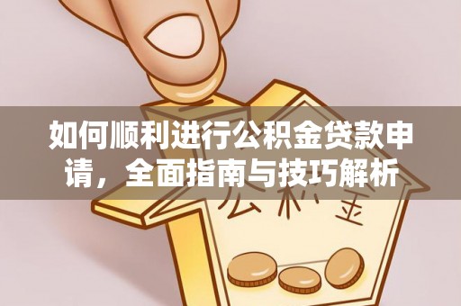 盂县如何顺利进行公积金贷款申请，全面指南与技巧解析