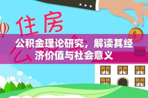 盂县公积金理论研究，解读其经济价值与社会意义