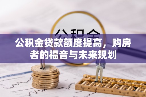 盂县公积金贷款额度提高，购房者的福音与未来规划