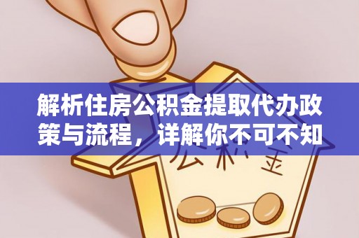 盂县解析住房公积金提取代办政策与流程，详解你不可不知的关键点