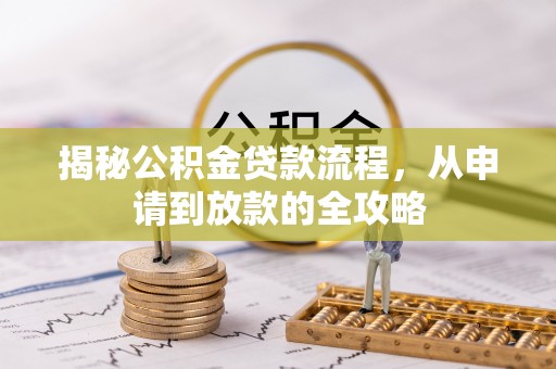 盂县揭秘公积金贷款流程，从申请到放款的全攻略