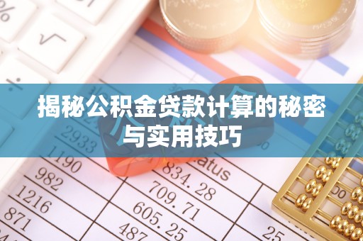 盂县揭秘公积金贷款计算的秘密与实用技巧