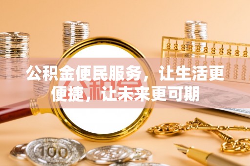 盂县公积金便民服务，让生活更便捷，让未来更可期