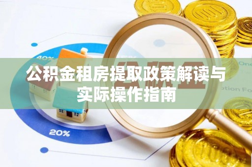 盂县公积金租房提取政策解读与实际操作指南