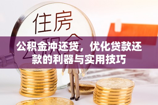 盂县公积金冲还贷，优化贷款还款的利器与实用技巧