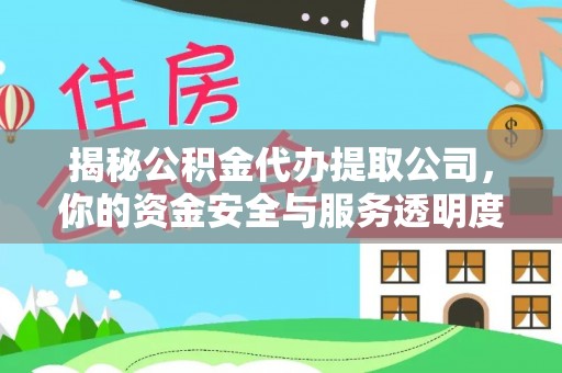 盂县揭秘公积金代办提取公司，你的资金安全与服务透明度指南
