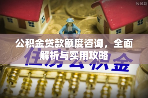 盂县公积金贷款额度咨询，全面解析与实用攻略
