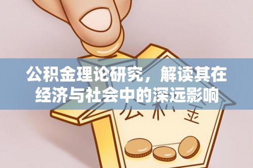 盂县公积金理论研究，解读其在经济与社会中的深远影响