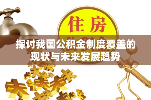 盂县探讨我国公积金制度覆盖的现状与未来发展趋势