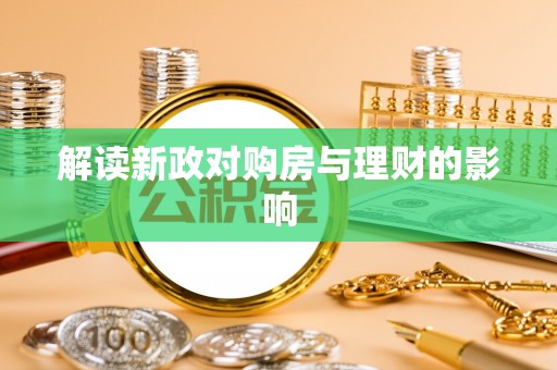盂县解读新政对购房与理财的影响