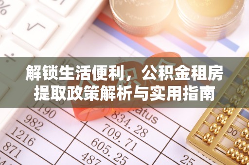 盂县解锁生活便利，公积金租房提取政策解析与实用指南