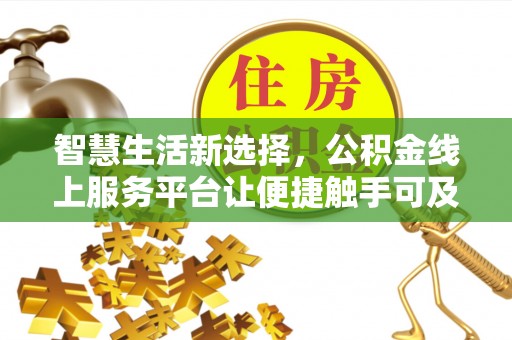 盂县智慧生活新选择，公积金线上服务平台让便捷触手可及