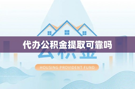 盂县代办公积金提取可靠吗