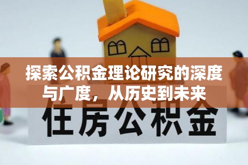 盂县探索公积金理论研究的深度与广度，从历史到未来