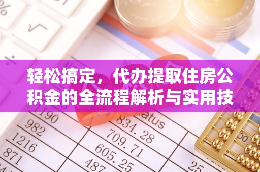 盂县轻松搞定，代办提取住房公积金的全流程解析与实用技巧