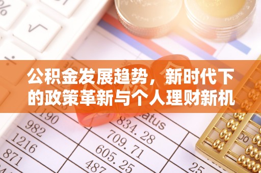 盂县公积金发展趋势，新时代下的政策革新与个人理财新机遇
