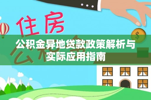 盂县公积金异地贷款政策解析与实际应用指南