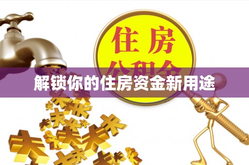 盂县解锁你的住房资金新用途