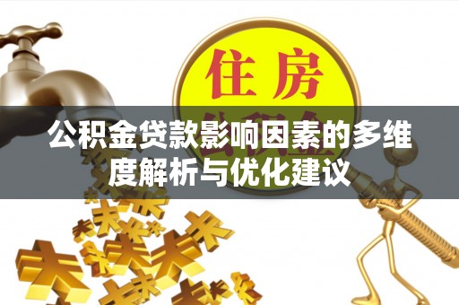 盂县公积金贷款影响因素的多维度解析与优化建议