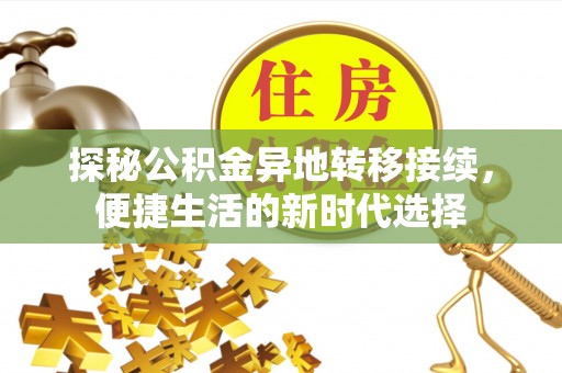 盂县探秘公积金异地转移接续，便捷生活的新时代选择
