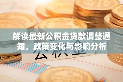 盂县解读最新公积金贷款调整通知，政策变化与影响分析
