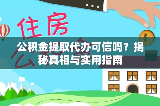 盂县公积金提取代办可信吗？揭秘真相与实用指南