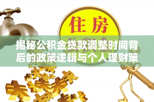 盂县揭秘公积金贷款调整时间背后的政策逻辑与个人理财策略