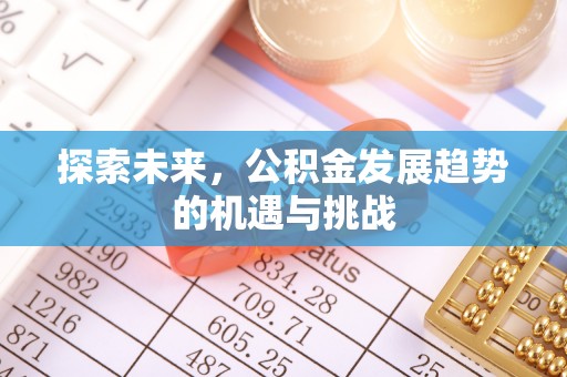 盂县探索未来，公积金发展趋势的机遇与挑战