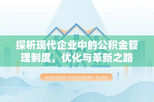 盂县探析现代企业中的公积金管理制度，优化与革新之路