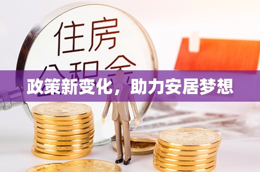 盂县政策新变化，助力安居梦想