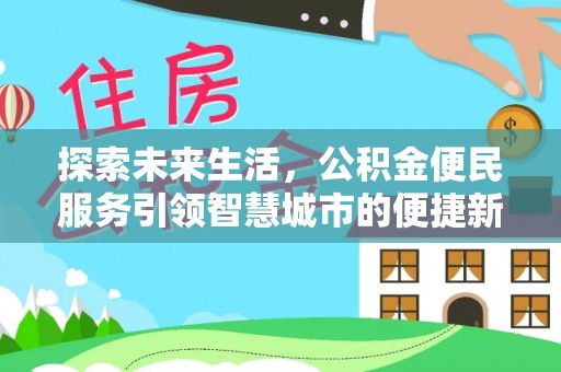 盂县探索未来生活，公积金便民服务引领智慧城市的便捷新体验