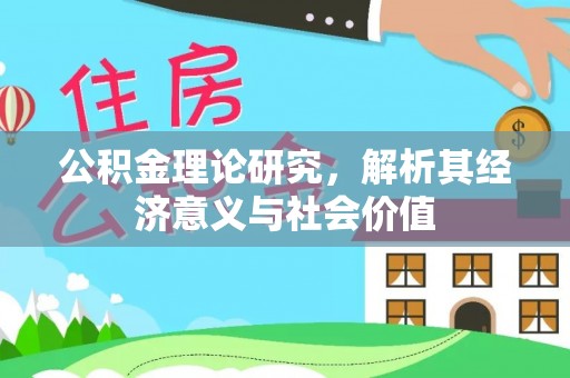 盂县公积金理论研究，解析其经济意义与社会价值