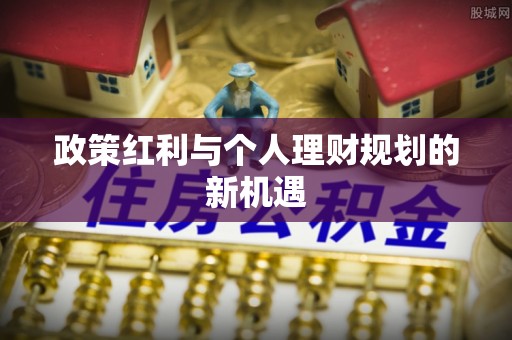 盂县政策红利与个人理财规划的新机遇