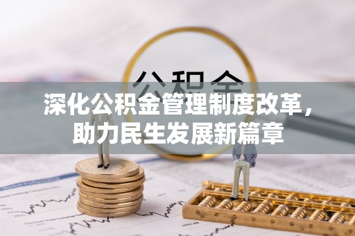 盂县深化公积金管理制度改革，助力民生发展新篇章