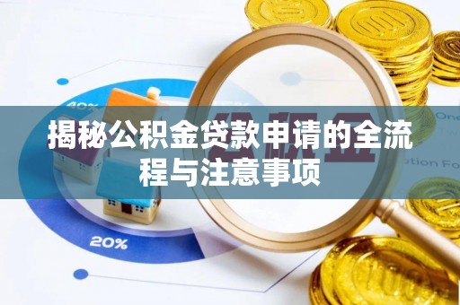 盂县揭秘公积金贷款申请的全流程与注意事项