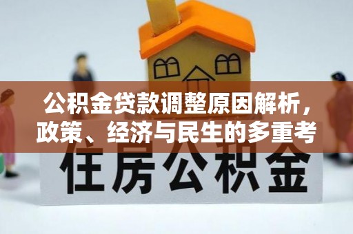 盂县公积金贷款调整原因解析，政策、经济与民生的多重考量