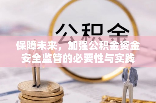 盂县保障未来，加强公积金资金安全监管的必要性与实践