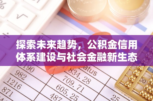 盂县探索未来趋势，公积金信用体系建设与社会金融新生态