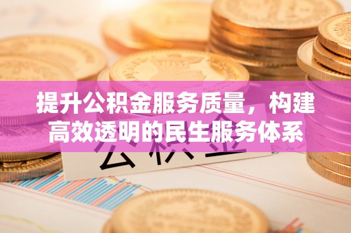 盂县提升公积金服务质量，构建高效透明的民生服务体系