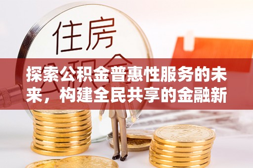 盂县探索公积金普惠性服务的未来，构建全民共享的金融新生态